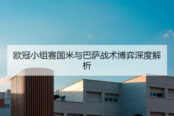 欧冠小组赛国米与巴萨战术博弈深度解析